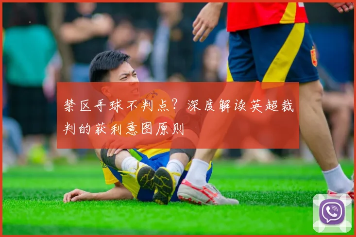 禁区手球不判点？深度解读英超裁判的获利意图原则